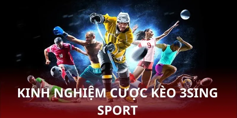 Kinh nghiệm cược kèo trên chuyên mục 3Sing Sport