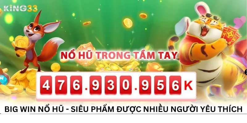 Big Win nổ hũ - siêu phẩm được nhiều cược thủ yêu thích