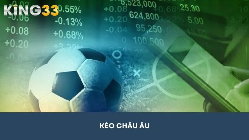 Kèo Châu Âu - Hình Thức Cược Bóng Đá Đơn Giản, Nhận Thưởng Khủng