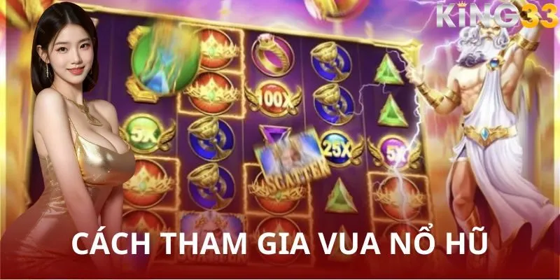 Cách tham gia Vua Nổ Hũ - Hướng dẫn chi tiết từ A đến Z