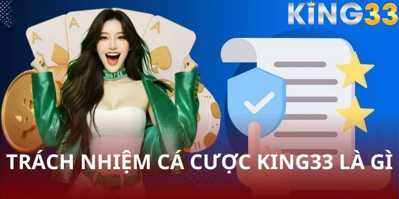 Trách nhiệm cá cược KING33 sẽ bảo vệ quyền lợi của bạn